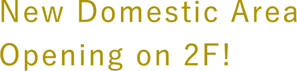 New Domestic Area
            Opening on 2F!
